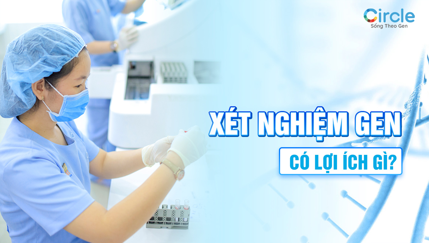 Xét nghiệm gen có lợi ích gì?